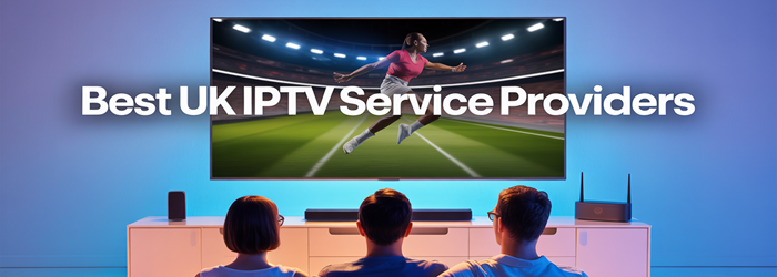 Best UK IPTV Service Providers