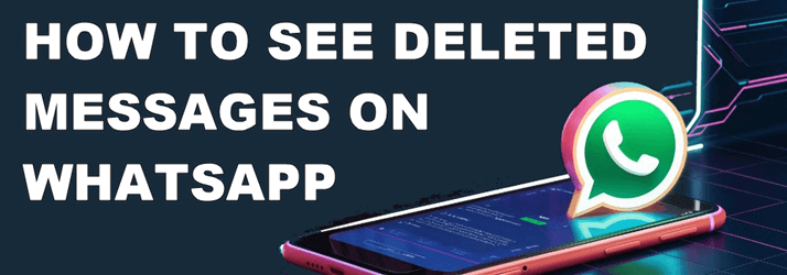 How to See Deleted Messages on WhatsApp